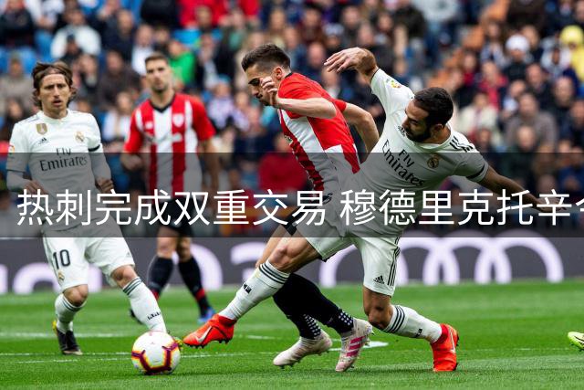 热刺完成双重交易 穆德里克托辛今日体检签约